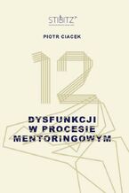 Okładka - 12 dysfunkcji w procesie mentoringowym - Piotr Ciacek
