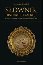 Okładka - Słownik historii i tradycji Uniwersytetu Jagiellońskiego - Janusz Sondel