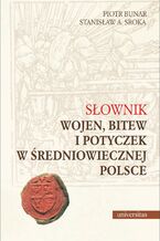 Okładka - Słownik wojen, bitew i potyczek w średniowiecznej Polsce - Piotr Bunar, Stanisław A. Sroka