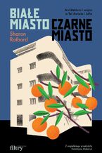 Okładka - Białe Miasto. Czarne Miasto. Architektura in wojna w Tel Awiwie i Jafie - Sharon Rotbard