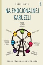 Okładka - Na emocjonalnej karuzeli. Jak pokonać samokrytycyzm, opanować emocje i zaakceptować siebie dzięki technikom uważności i współczucia - Karen Bluth