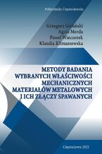 Okładka - Metody badania wybranych właściwości mechanicznych materiałów metalowych i ich złączy spawanych - Grzegorz Golański, Agata Merda, Paweł Wieczorek, Klaudia Klimaszewska