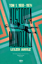 Okładka - Historia mundiali. Tom 1. 1930-1974 - Leszek Jarosz