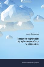 Okładka - Kategoria duchowości i jej wybrane parafrazy w pedagogice - Marta Znaniecka