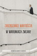Okładka - Zarządzanie wartością w warunkach zmiany - Paweł Antonowicz, Piotr Pisarewicz, Paulina Nogal-Meger