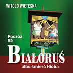 Okładka - Podróż na Białoruś albo śmierć Hioba - Witold Wieteska