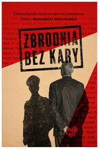 Okładka - Zbrodnia bez kary - Bartosz Dudek, Katarzyna DOmagała-Pereira, Ewelina Karpińska-Morek, Michał Gostkiewicz, Krzysztof Fijałek, Marcin Ręczmin