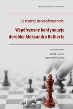 Okładka - Od tradycji do współczesności. Współczesne kontynuacje dorobku Aleksandra Rotherta - Marek Lisiński, Joanna Dzieńdziora