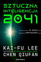Okładka - Sztuczna inteligencja 2041. 10 wizji przyszłości - Kai-Fu Lee, Chen Qiufan