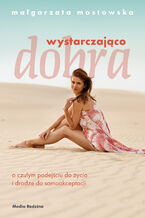 Okładka - Wystarczająco dobra. O czułym podejściu do życia i drodze do samoakceptacji - Małgorzata Mostowska