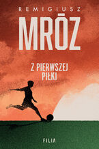 Okładka - Z pierwszej piłki - Remigiusz Mróz