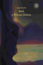 Okładka - Baśń o Wilczej Dolinie - Agata Kasiak
