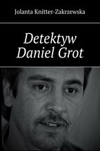 Okładka - Detektyw Daniel Grot - Jolanta Knitter-Zakrzewska
