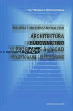 Okładka - Architektura i budownictwo W programie ArchiCAD. Projektowanie i zastosowanie - Malwina Tubielewicz-Michalczuk