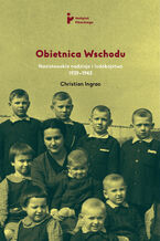 Okładka - Obietnica Wschodu. Nazistowskie nadzieje i ludobójstwo 1939-1943 - Christian Ingrao