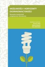 Okładka - MOŻLIWOŚCI I HORYZONTY EKOINNOWACYJNOŚCI. Wyzwania transformacji energetycznej i klimatycznej - redakcja naukowa, Dariusz Całus, Maciej Sołtysik, Artur Michalski