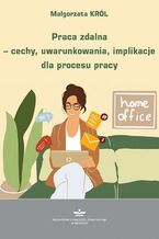 Okładka - Praca zdalna - cechy, uwarunkowania, implikacje dla procesu pracy - Małgorzata Król