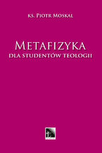 Okładka - Metafizyka dla studentów teologii - ks. prof. Piotr Moskal