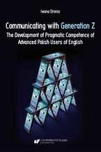 Okładka - Communicating with Generation Z. The Development of Pragmatic Competence of Advanced Polish Users of English - Iwona Dronia