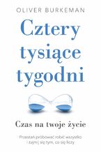 Okładka - Cztery tysiące tygodni. Czas na twoje życie. Przestań próbować robić wszystko i zajmij się tym, co się liczy - Oliver Burkeman