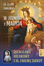 Okładka - W jedności z Maryją. Rozważania różańcowe z bł. Pauliną Jaricot - ks. Leszek Smoliński
