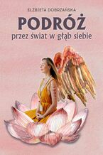 Okładka - Podróż przez świat w głąb siebie - Elżbieta Dobrzańska