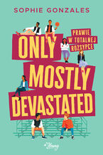 Okładka - Only mostly devastated. Prawie w totalnej rozsypce - Sophie Gonzales
