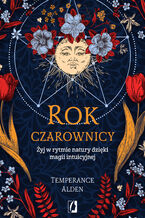 Okładka - Rok czarownicy. Żyj w rytmie natury dzięki magii intuicyjnej - Temperance Alden