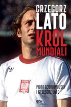 Okładka - Grzegorz Lato. Król mundiali - Grzegorz Lato, Piotr Dobrowolski