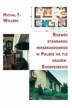 Okładka - Rozwój standardu mieszkaniowego w Polsce na tle krajów europejskich - Michał Tomasz Wilczek