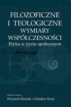 Okładka - Filozoficzne i teologiczne wymiary współczesności. Etyka w życiu społecznym - Wojciech Słomski, Zdzisław Sirojć
