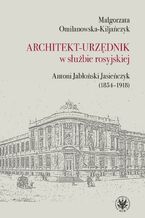 Okładka - Architekt-urzędnik w służbie rosyjskiej - Małgorzata Omilanowska-Kiljańczyk