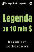 Okładka - Legenda za 10 mln dolarów - Kazimierz Korkozowicz