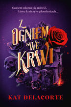 Okładka - Z ogniem we krwi. Skeleton Keepers. Tom 1 - Kat Delacorte
