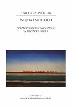 Okładka - Wojna i motłoch. Sprzeczności nowoczesne w filozofii Hegla - Bartosz Wójcik