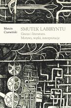 Okładka - Smutek labiryntu. Gnoza i literatura. Motywy, wątki, interpretacje - Marcin Czerwiński