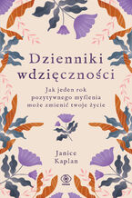 Okładka - Dzienniki wdzięczności. Jak jeden rok pozytywnego myślenia może zmienić twoje życie - Janice Kaplan