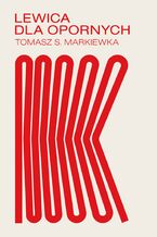 Okładka - Lewica dla opornych - Tomasz Markiewka