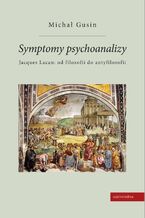 Okładka - Symptomy psychoanalizy. Jacques Lacan: od filozofii do antyfilozofii - Michał Gusin