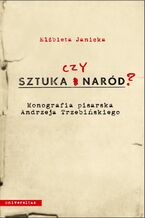 Okładka - Sztuka czy naród? Monografia pisarska Andrzeja Trzebińskiego - Elżbieta Janicka