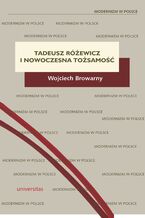 Okładka - Tadeusz Różewicz i nowoczesna tożsamość - Wojciech Browarny