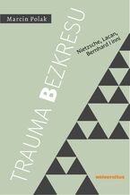 Okładka - Trauma bezkresu. Nietzsche, Lacan, Bernhard i inni - Marcin Polak
