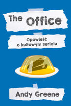 Okładka - The Office. Opowieść o kultowym serialu - Andy Greene
