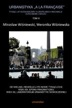 Okładka - Urbanistyka "à la française". Tysiąc lat doświadczeń i europejskich innowacji. Dopełnienie obrazu, Tom III. Od Wielkiej Rewolucji po nowe tysiąclecie. Wiek XIX, epoka pragmatyzmu. Wiek XX, laboratorium urbanistyki nowoczesnej - Mirosław Wiśniewski, Weronika Wiśniewska