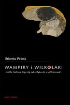 Okładka - Wampiry i wilkołaki. Źródła, historia, legendy od antyku do współczesności - Erberto Petoia
