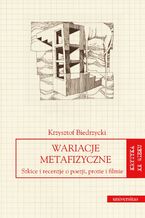 Okładka - Wariacje metafizyczne. Szkice i recenzje o poezji, prozie i filmie - Krzysztof Biedrzycki
