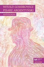 Okładka - Witold Gombrowicz, pisarz argentyński. Antologia - Ewa Kobyłecka-Piwońska