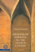 Okładka - Władysław Łokietek na tle swoich czasów - Edmund Długopolski