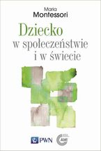 Okładka - Dziecko w społeczeństwie i w świecie - Maria Montessori
