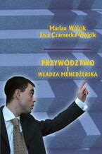 Okładka - Przywództwo i władza menedżerska - Marian Wójcik, Ewa Czarnecka-Wójcik